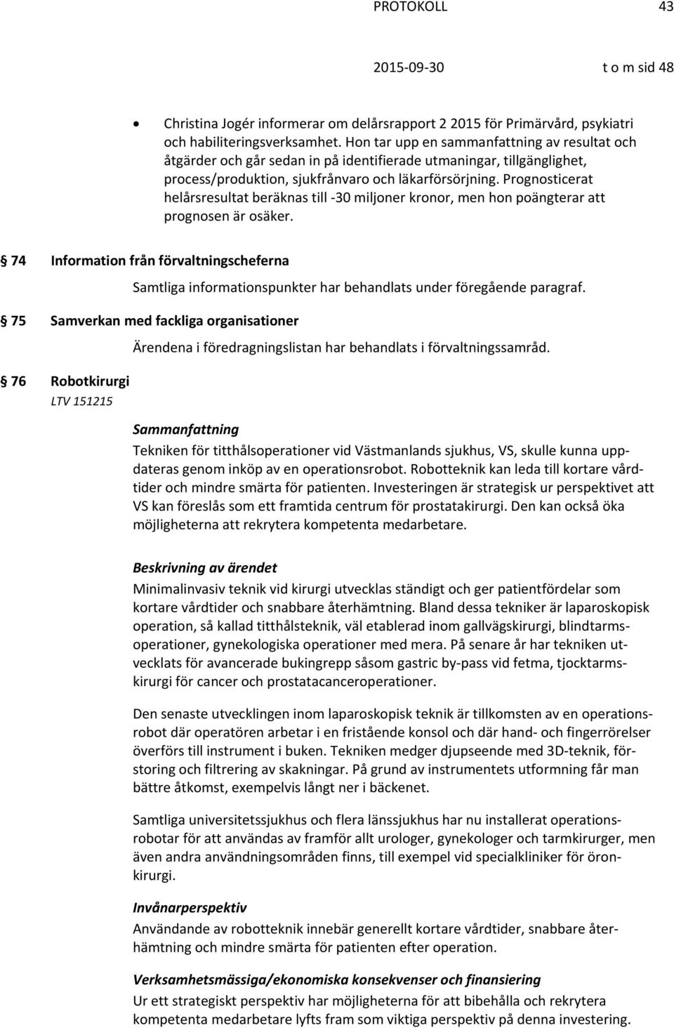 Prognosticerat helårsresultat beräknas till 30 miljoner kronor, men hon poängterar att prognosen är osäker.