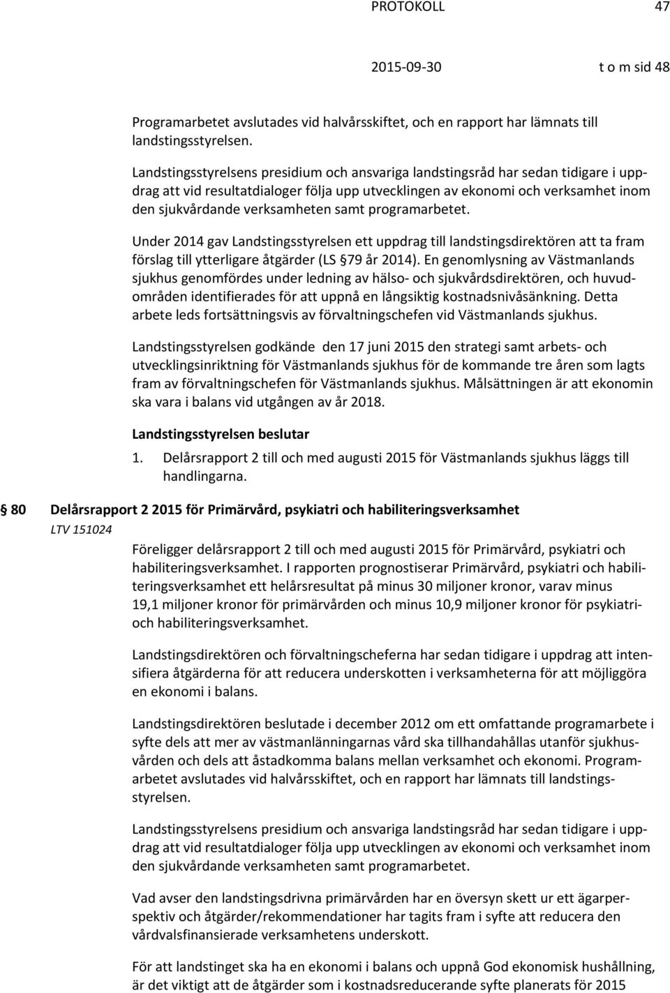 samt programarbetet. Under 2014 gav Landstingsstyrelsen ett uppdrag till landstingsdirektören att ta fram förslag till ytterligare åtgärder (LS 79 år 2014).