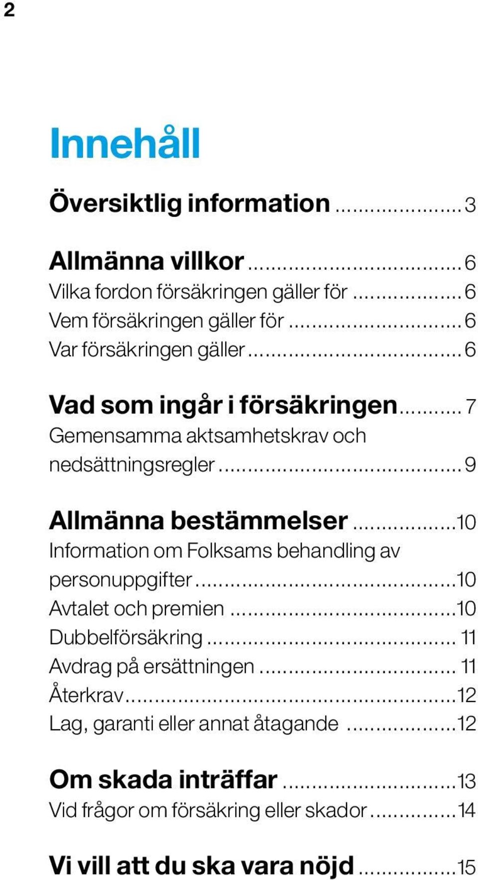 ..10 Information om Folksams behandling av personuppgifter...10 Avtalet och premien...10 Dubbelförsäkring... 11 Avdrag på ersättningen.