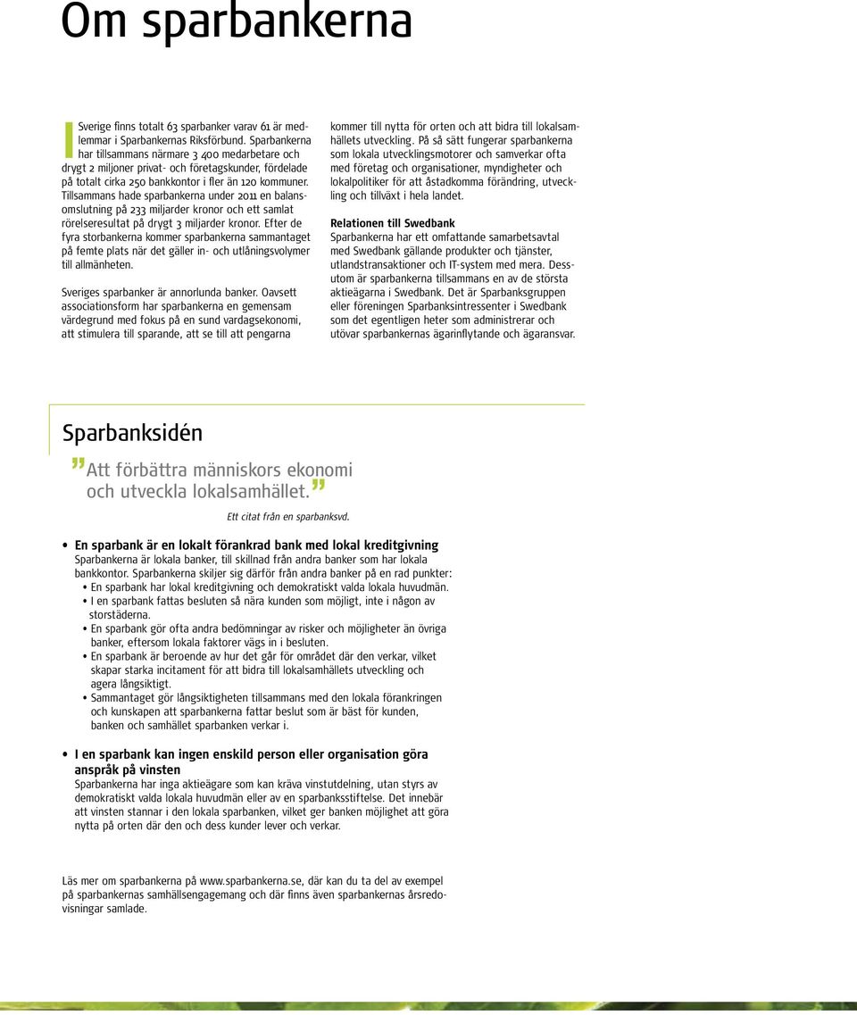 Tillsammans hade sparbankerna under en balansomslutning på 233 miljarder kronor och ett samlat rörelseresultat på drygt 3 miljarder kronor.