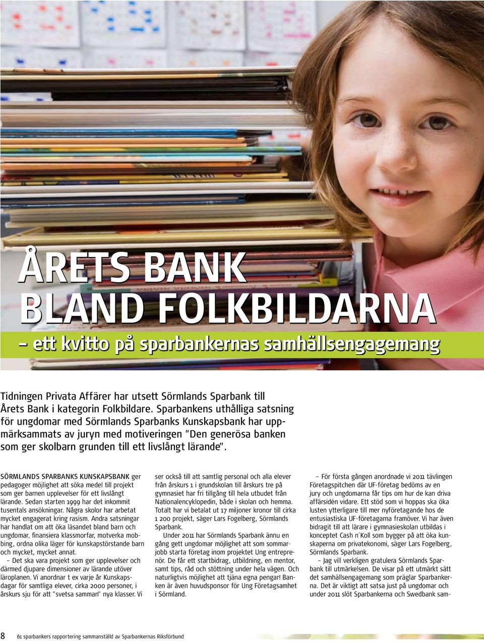 Sörmlands Sparbanks Kunskapsbank ger pedagoger möjlighet att söka medel till projekt som ger barnen upplevelser för ett livslångt lärande. Sedan starten 1999 har det inkommit tusentals ansökningar.