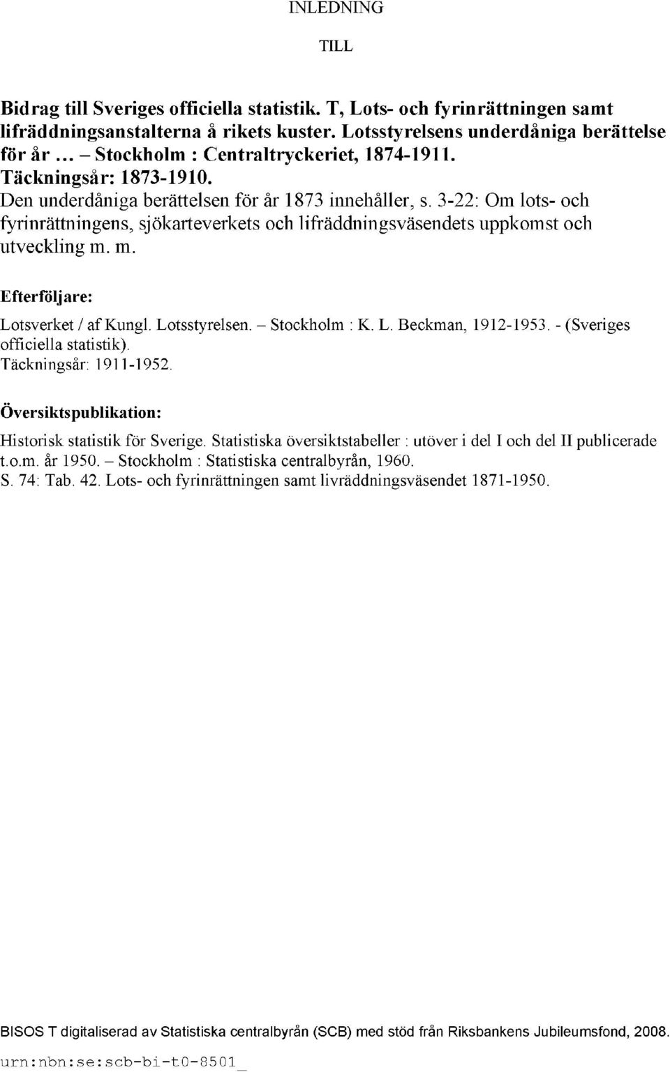 3-22: Om lots- och fyrinrättningens, sjökarteverkets och lifräddningsväsendets uppkomst och utveckling m. m. Efterföljare: Lotsverket / af Kungl. Lotsstyrelsen. Stockholm : K. L. Beckman, 1912-1953.