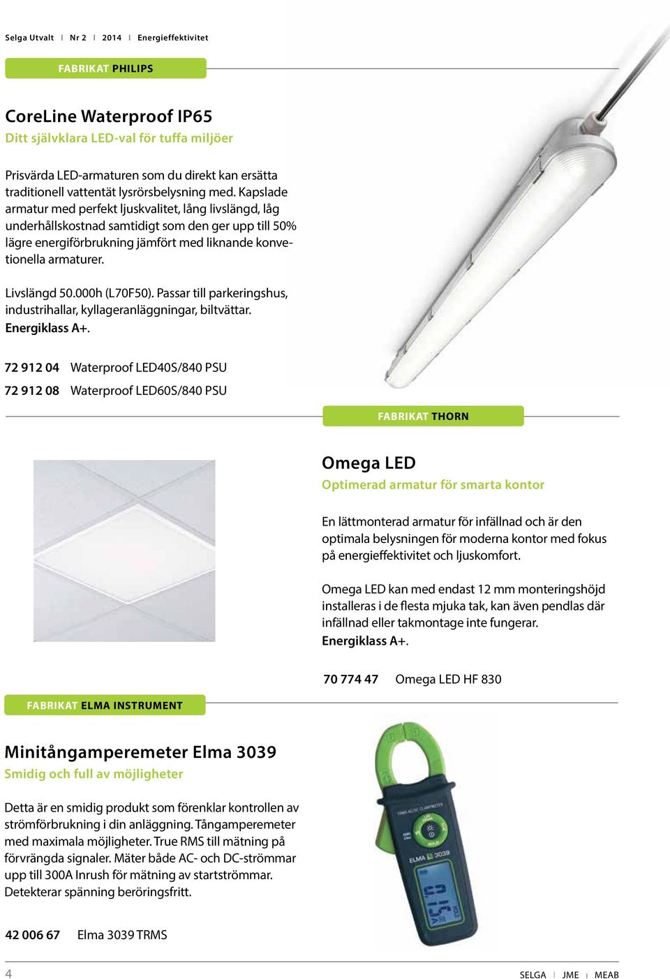 000h (L70F50). Passar till parkeringshus, industrihallar, kyllageranläggningar, biltvättar. Energiklass A+.