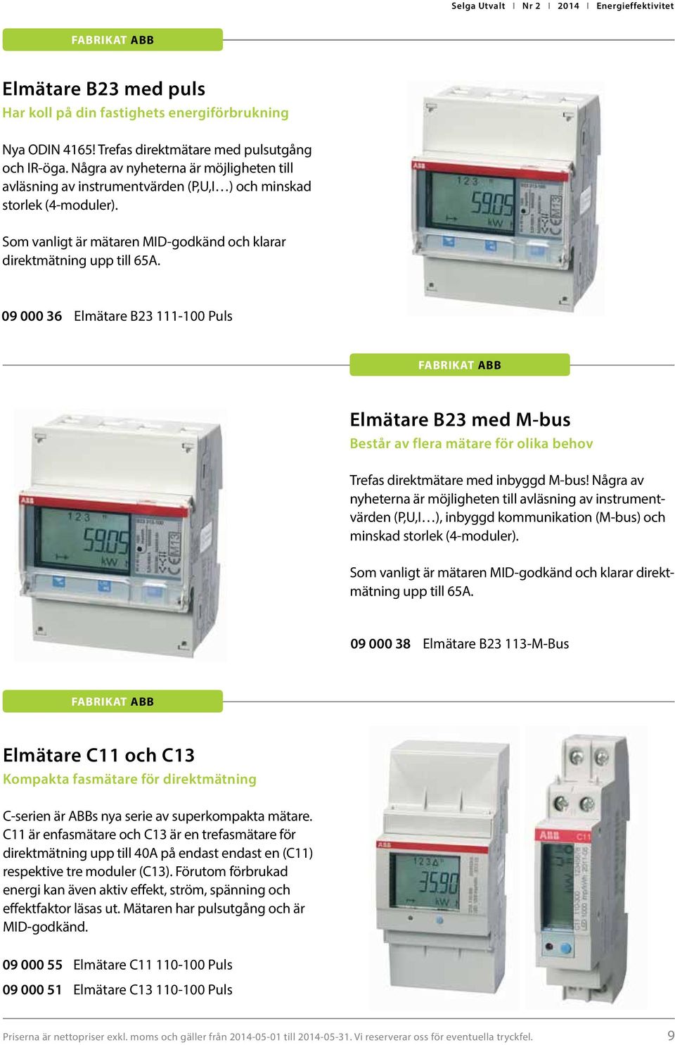 09 000 36 Elmätare B23 111-100 Puls FABRIKAT ABB Elmätare B23 med M-bus Består av flera mätare för olika behov Trefas direktmätare med inbyggd M-bus!