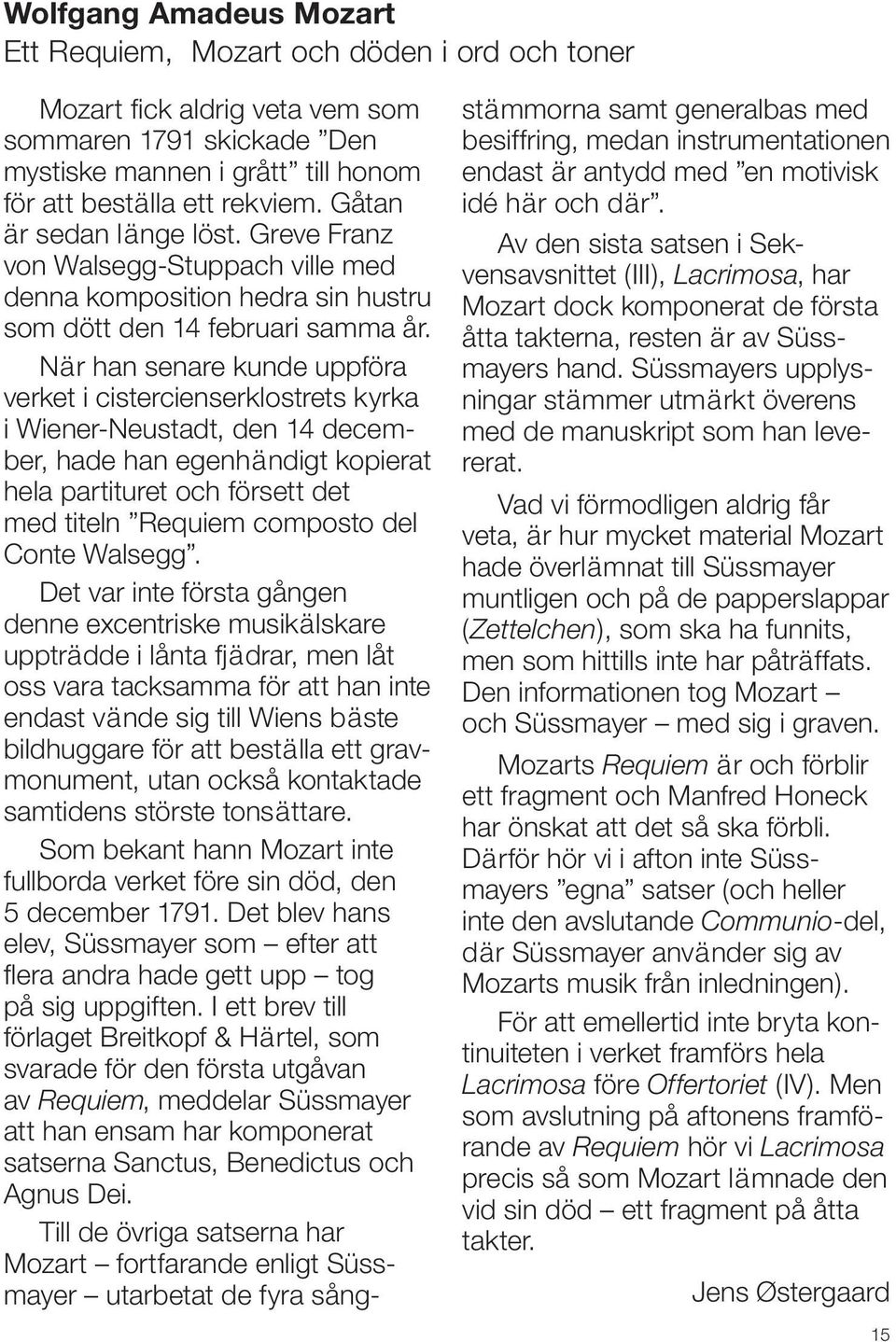När han senare kunde uppföra verket i cistercienserklostrets kyrka i Wiener-Neustadt, den 14 december, hade han egenhändigt kopierat hela partituret och försett det med titeln Requiem composto del