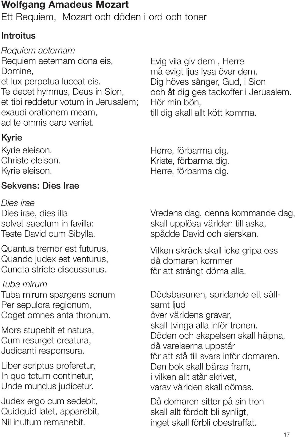 Christe eleison. Kyrie eleison. Sekvens: Dies Irae Dies irae Dies irae, dies illa solvet saeclum in favilla: Teste David cum Sibylla.