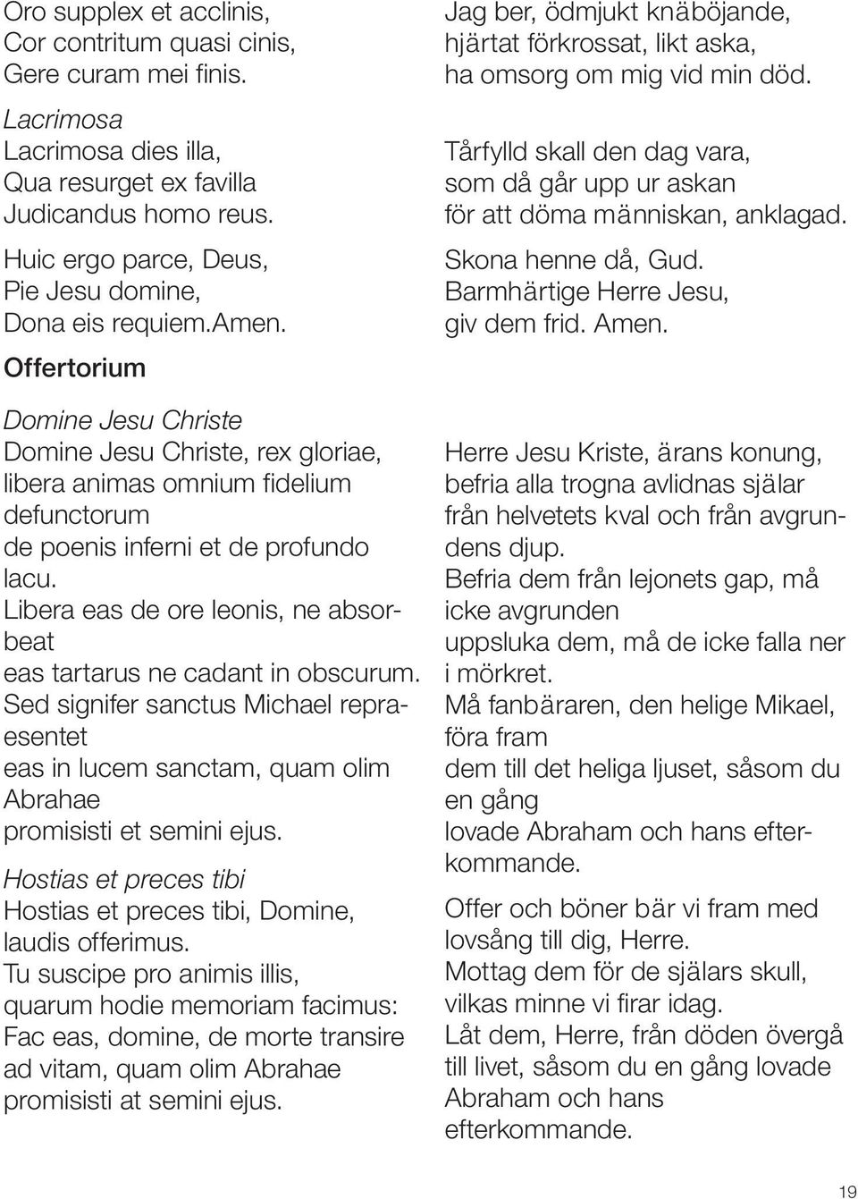 Offertorium Domine Jesu Christe Domine Jesu Christe, rex gloriae, libera animas omnium fidelium defunctorum de poenis inferni et de profundo lacu.