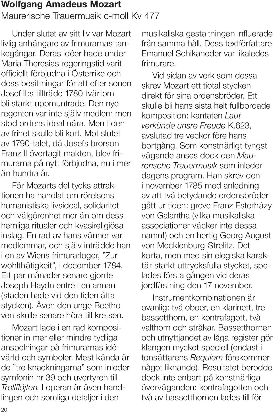 Den nye regenten var inte själv medlem men stod ordens ideal nära. Men tiden av frihet skulle bli kort.
