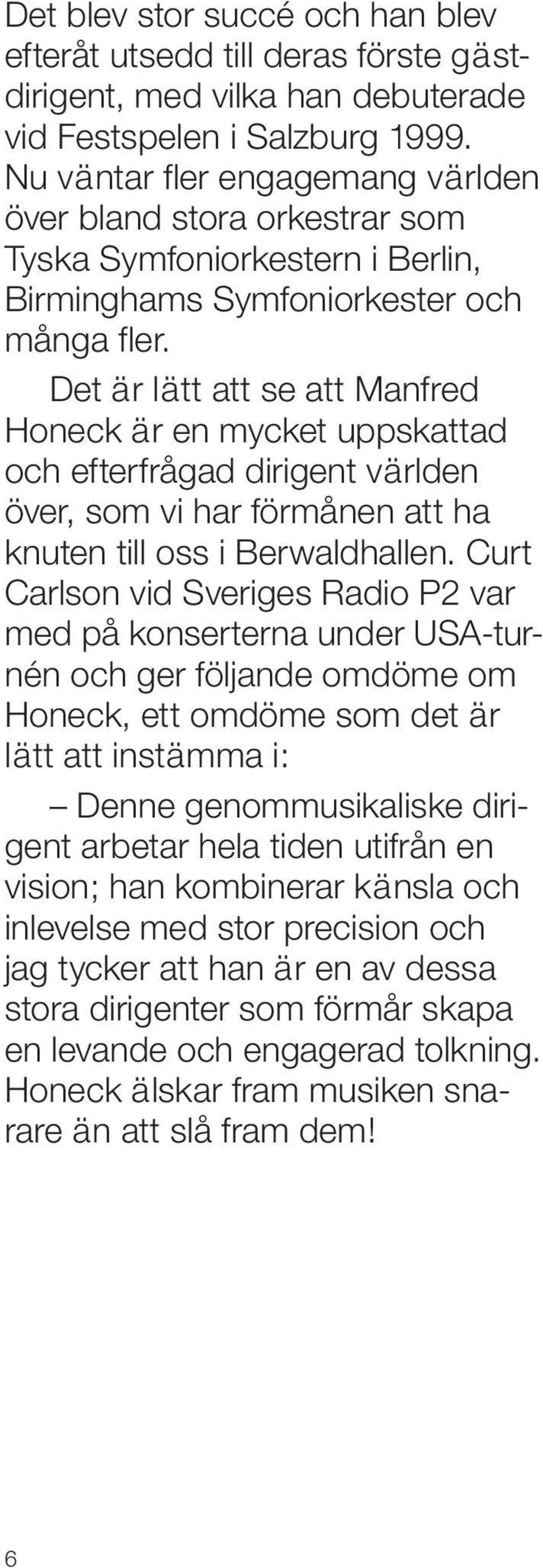 Det är lätt att se att Manfred Honeck är en mycket uppskattad och efterfrågad dirigent världen över, som vi har förmånen att ha knuten till oss i Berwaldhallen.