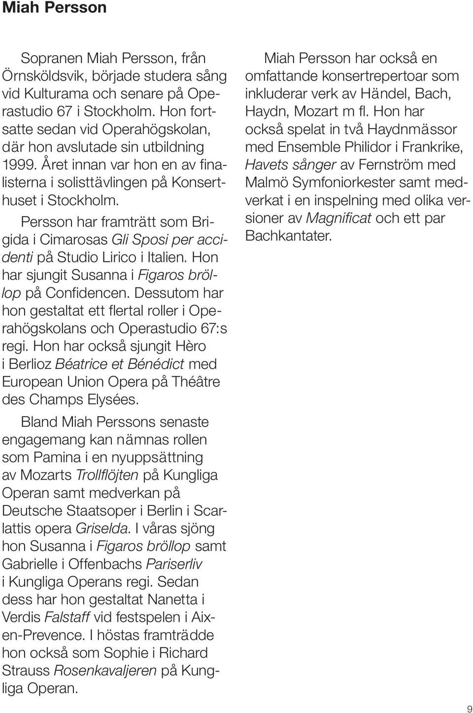 Persson har framträtt som Brigida i Cimarosas Gli Sposi per accidenti på Studio Lirico i Italien. Hon har sjungit Susanna i Figaros bröllop på Confidencen.