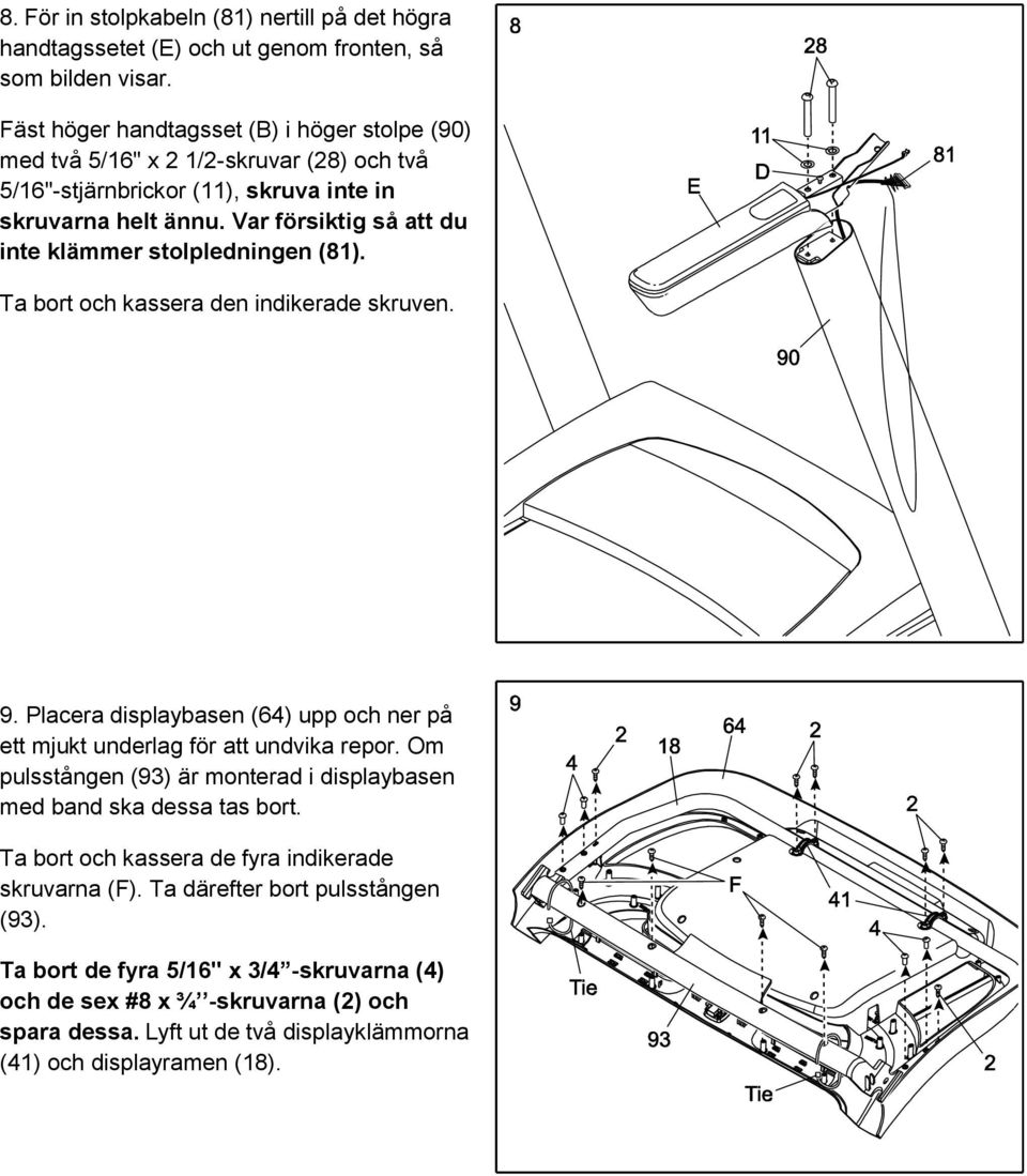 Var försiktig så att du inte klämmer stolpledningen (81). Ta bort och kassera den indikerade skruven. 9. Placera displaybasen (64) upp och ner på ett mjukt underlag för att undvika repor.