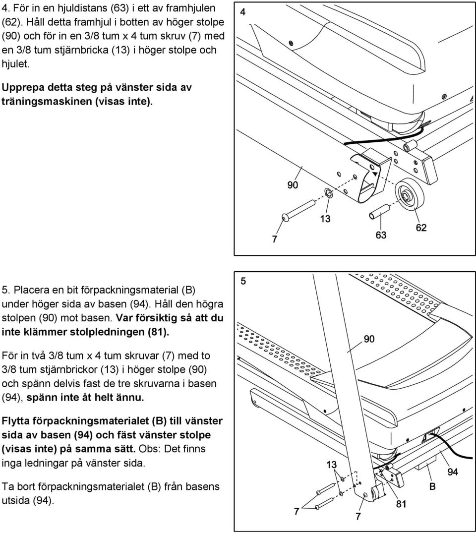 Upprepa detta steg på vänster sida av träningsmaskinen (visas inte). 5. Placera en bit förpackningsmaterial (B) under höger sida av basen (94). Håll den högra stolpen (90) mot basen.