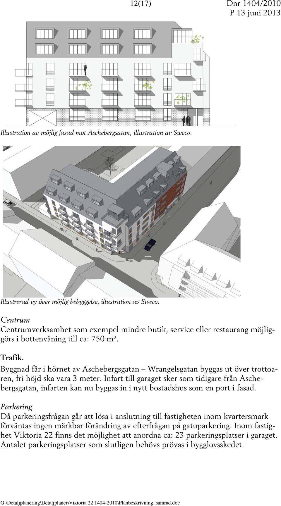 Byggnad får i hörnet av Aschebergsgatan Wrangelsgatan byggas ut över trottoaren, fri höjd ska vara 3 meter.