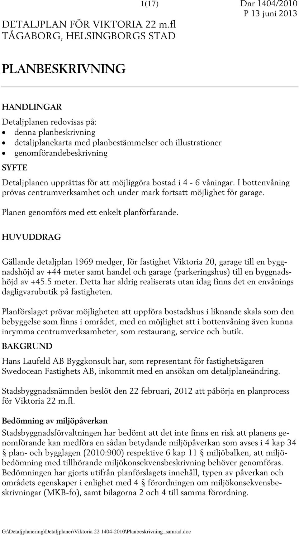 Detaljplanen upprättas för att möjliggöra bostad i 4-6 våningar. I bottenvåning prövas centrumverksamhet och under mark fortsatt möjlighet för garage. Planen genomförs med ett enkelt planförfarande.