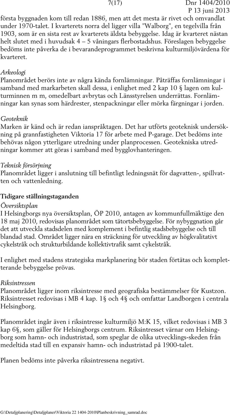 Idag är kvarteret nästan helt slutet med i huvudsak 4 5 våningars flerbostadshus. Föreslagen bebyggelse bedöms inte påverka de i bevarandeprogrammet beskrivna kulturmiljövärdena för kvarteret.