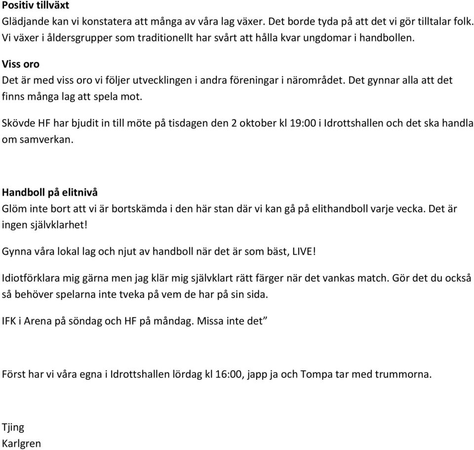 Det gynnar alla att det finns många lag att spela mot. Skövde HF har bjudit in till möte på tisdagen den 2 oktober kl 19:00 i Idrottshallen och det ska handla om samverkan.