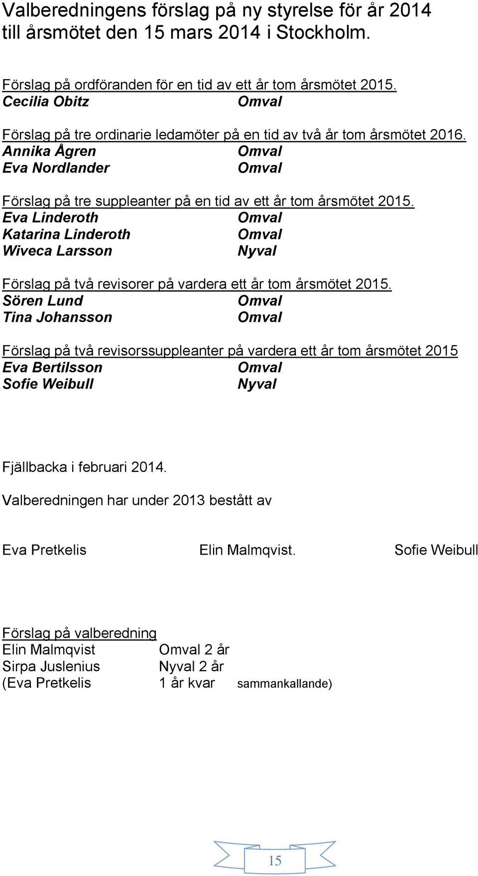 Eva Linderoth Omval Katarina Linderoth Omval Wiveca Larsson Nyval Förslag på två revisorer på vardera ett år tom årsmötet 2015.