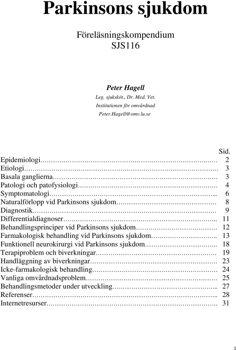 . 11 Behandlingsprinciper vid Parkinsons sjukdom 12 Farmakologisk behandling vid Parkinsons sjukdom.. 13 Funktionell neurokirurgi vid Parkinsons sjukdom.