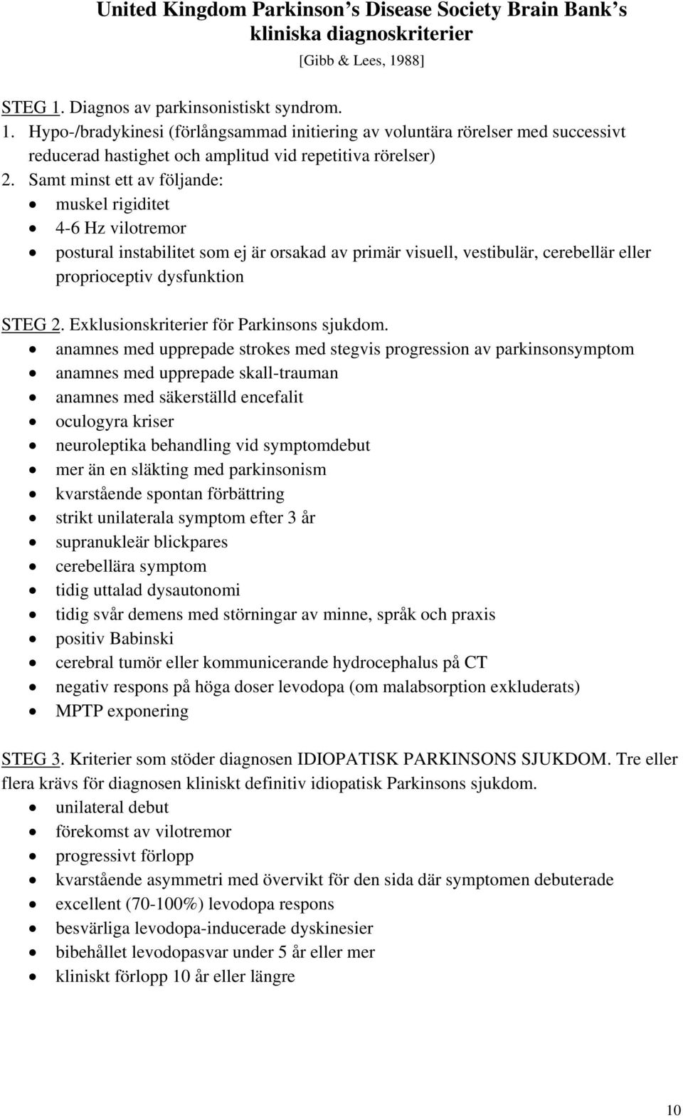 Samt minst ett av följande: muskel rigiditet 4-6 Hz vilotremor postural instabilitet som ej är orsakad av primär visuell, vestibulär, cerebellär eller proprioceptiv dysfunktion STEG 2.