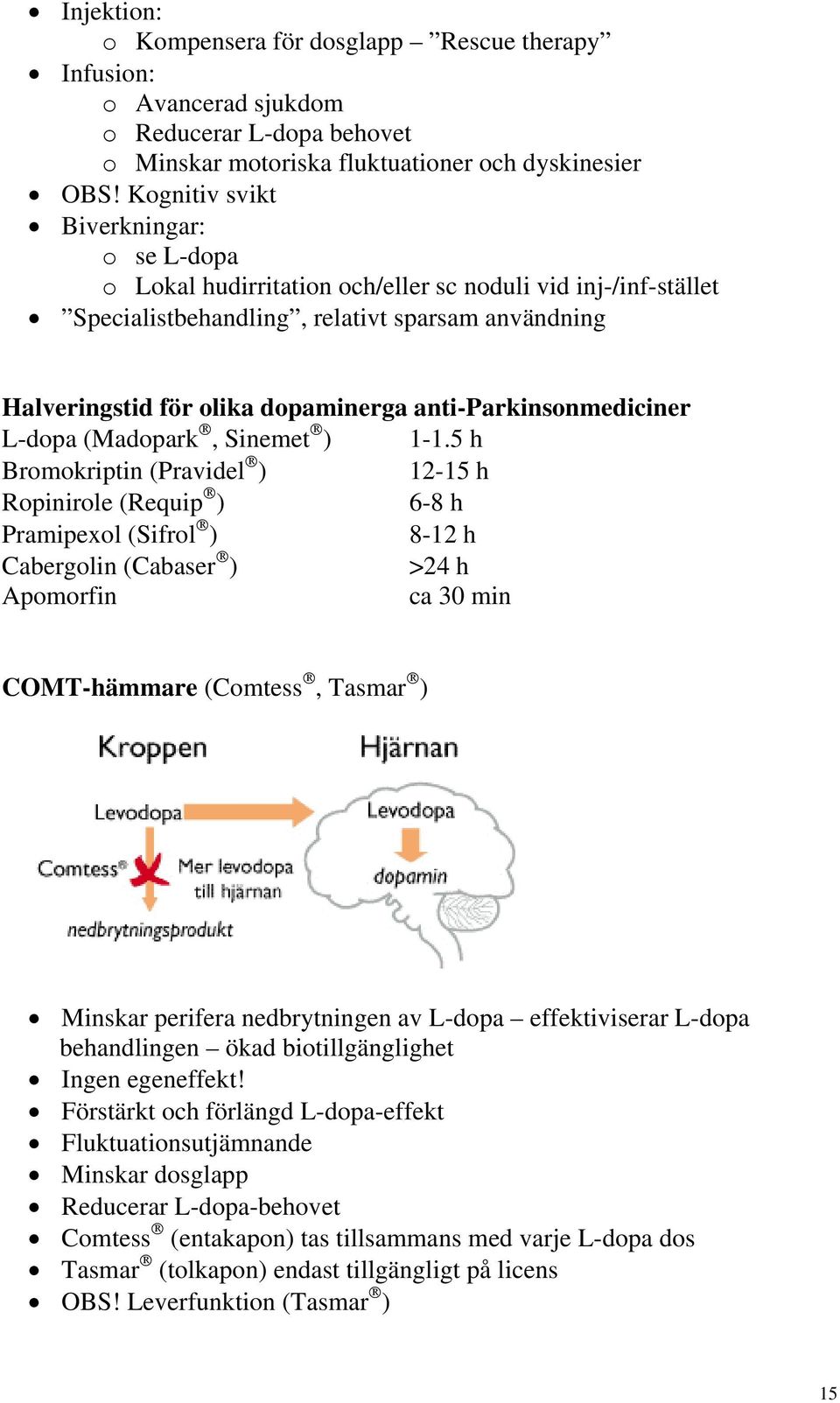 anti-parkinsonmediciner L-dopa (Madopark, Sinemet ) 1-1.