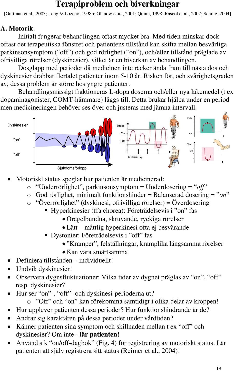 Med tiden minskar dock oftast det terapeutiska fönstret och patientens tillstånd kan skifta mellan besvärliga parkinsonsymptom ( off ) och god rörlighet ( on ), och/eller tillstånd präglade av