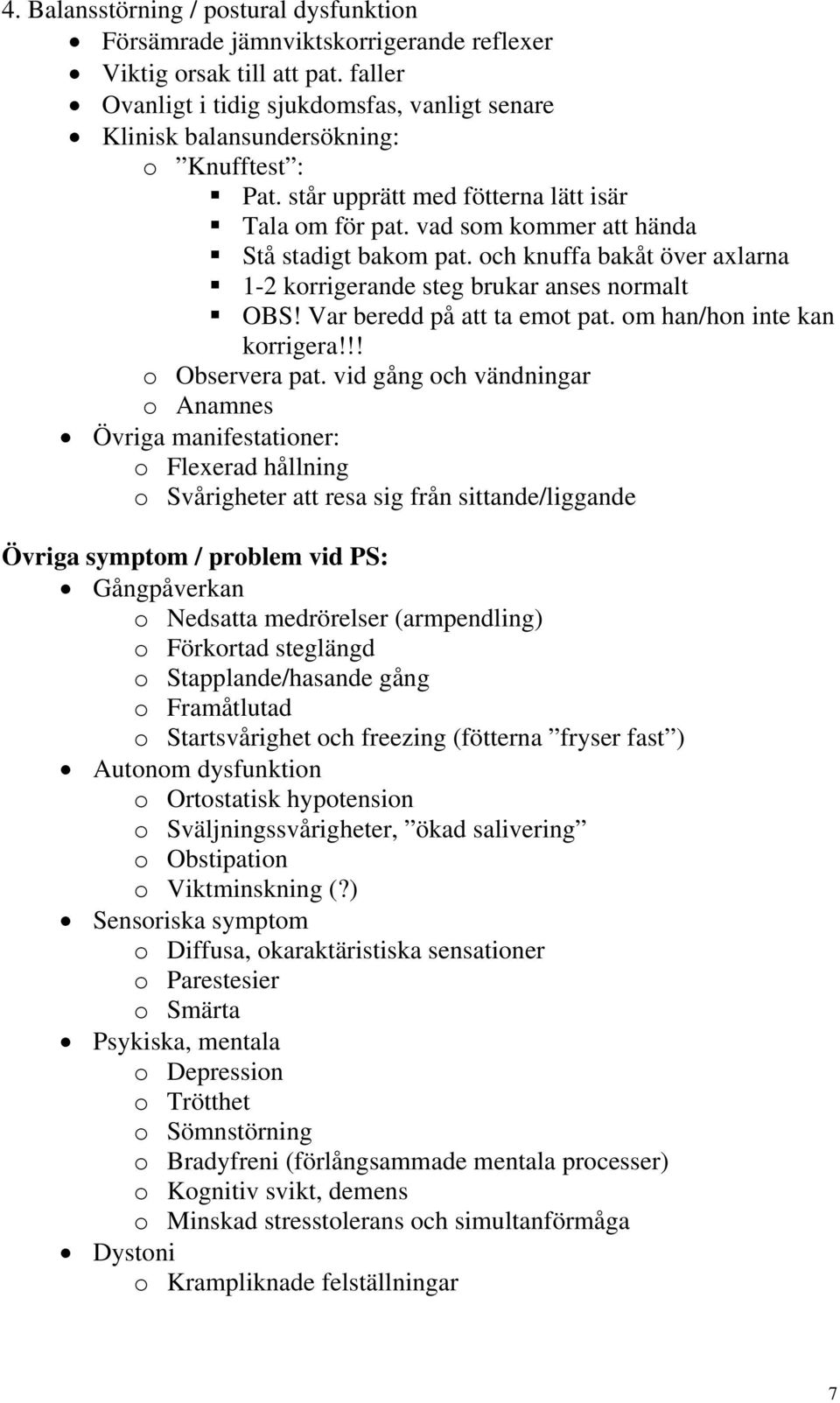 och knuffa bakåt över axlarna 1-2 korrigerande steg brukar anses normalt OBS! Var beredd på att ta emot pat. om han/hon inte kan korrigera!!! o Observera pat.