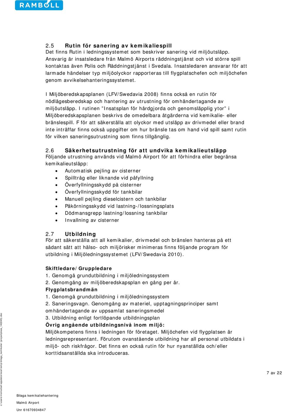 Insatsledaren ansvarar för att larmade händelser typ miljöolyckor rapporteras till flygplatschefen och miljöchefen genom avvikelsehanteringssystemet.