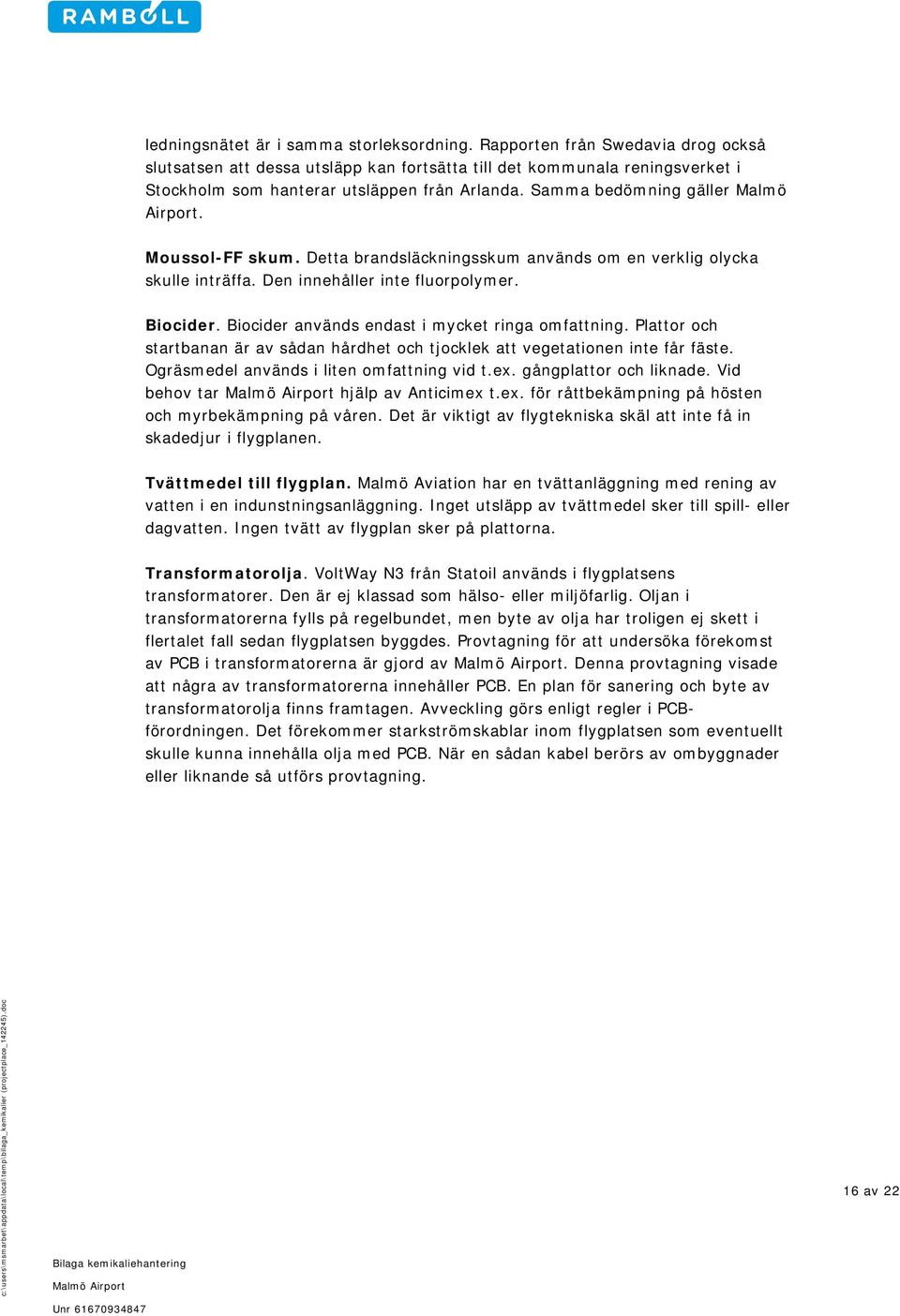 Moussol-FF skum. Detta brandsläckningsskum används om en verklig olycka skulle inträffa. Den innehåller inte fluorpolymer. Biocider. Biocider används endast i mycket ringa omfattning.