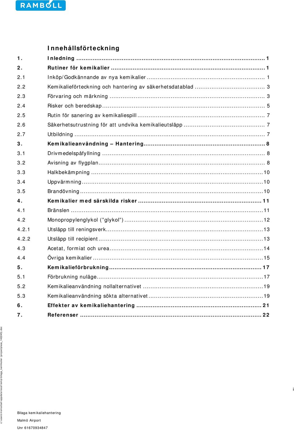 Kemikalieanvändning Hantering... 8 3.1 Drivmedelspåfyllning... 8 3.2 Avisning av flygplan... 8 3.3 Halkbekämpning... 10 3.4 Uppvärmning... 10 3.5 Brandövning... 10 4. Kemikalier med särskilda risker.