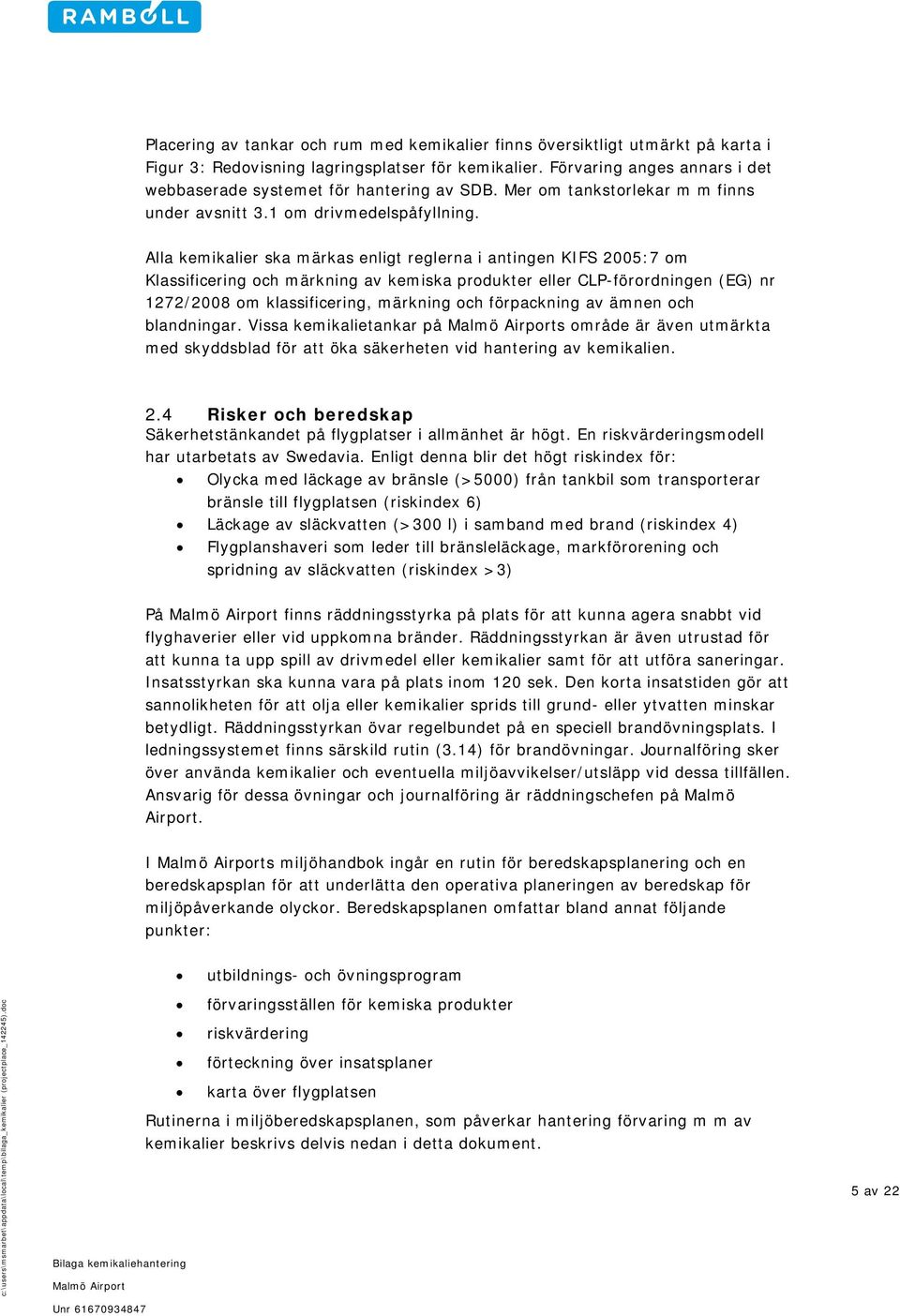 Alla kemikalier ska märkas enligt reglerna i antingen KIFS 2005:7 om Klassificering och märkning av kemiska produkter eller CLP-förordningen (EG) nr 1272/2008 om klassificering, märkning och