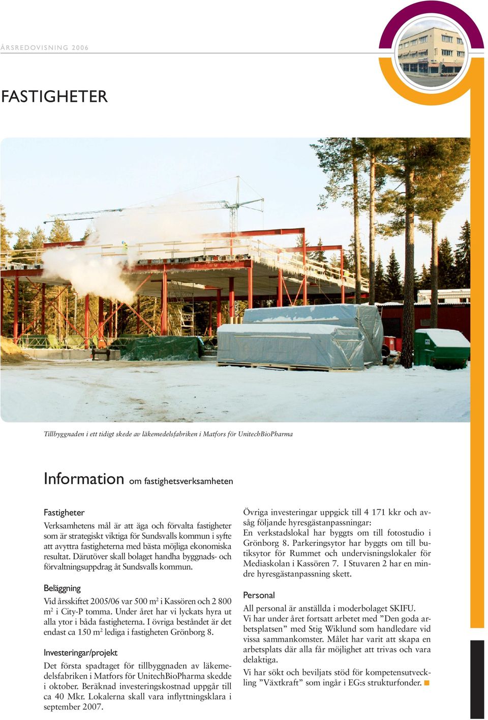 Därutöver skall bolaget handha byggnads- och förvaltningsuppdrag åt Sundsvalls kommun. Beläggning Vid årsskiftet 2005/06 var 500 m 2 i Kassören och 2 800 m 2 i City-P tomma.