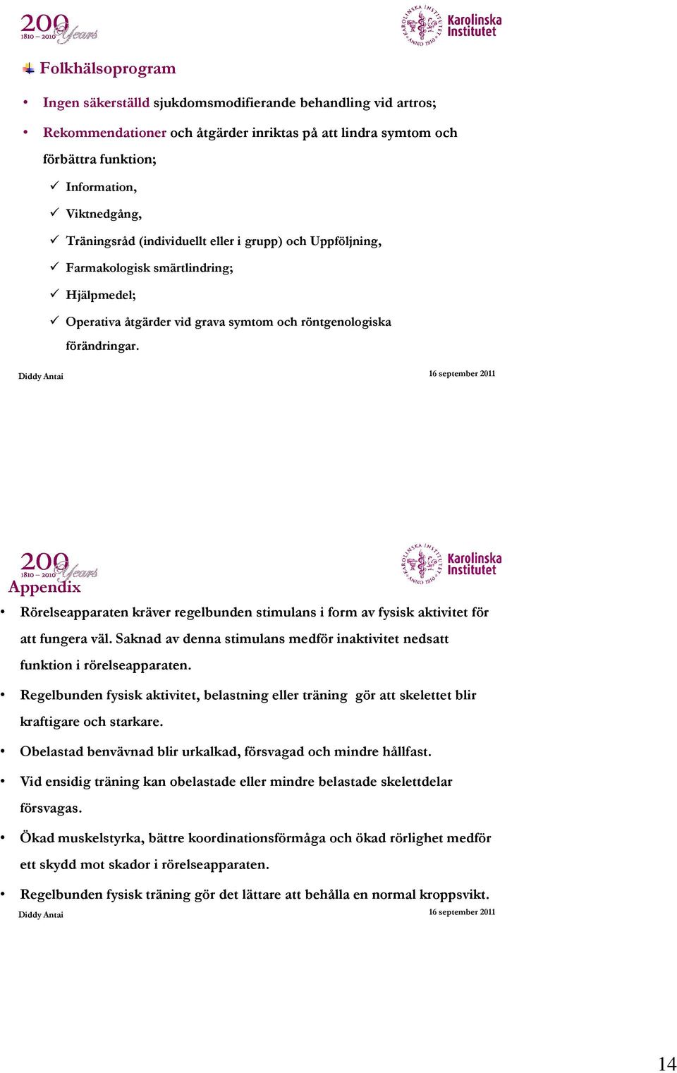 16 september 2011 27 Appendix Rörelseapparaten kräver regelbunden stimulans i form av fysisk aktivitet för att fungera väl.