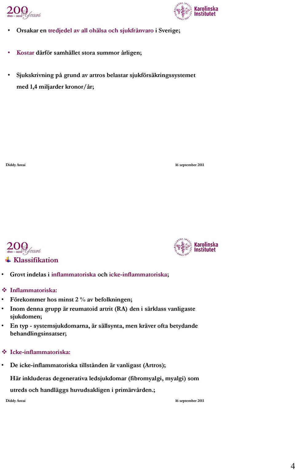 grupp är reumatoid artrit (RA) den i särklass vanligaste sjukdomen; En typ - systemsjukdomarna, är sällsynta, men kräver ofta betydande behandlingsinsatser;