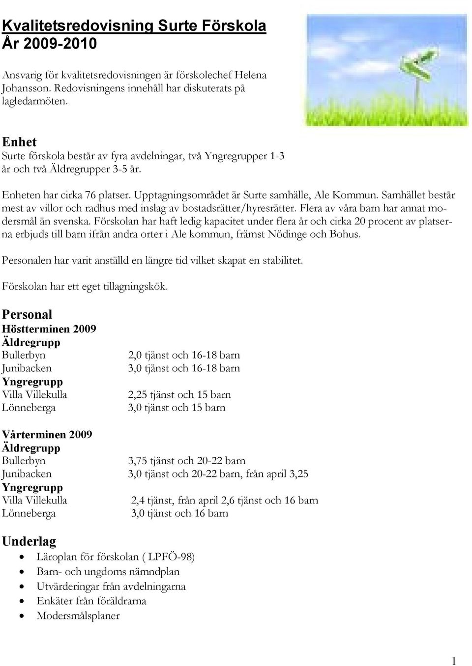 Samhället består mest av villor och radhus med inslag av bostadsrätter/hyresrätter. Flera av våra barn har annat modersmål än svenska.