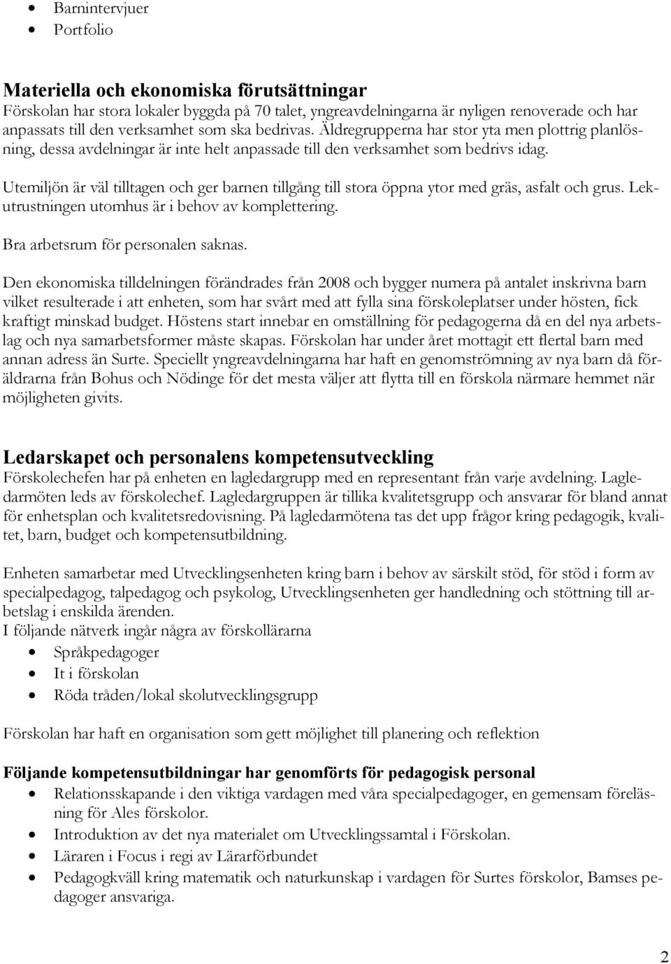 Utemiljön är väl tilltagen och ger barnen tillgång till stora öppna ytor med gräs, asfalt och grus. Lekutrustningen utomhus är i behov av komplettering. Bra arbetsrum för personalen saknas.