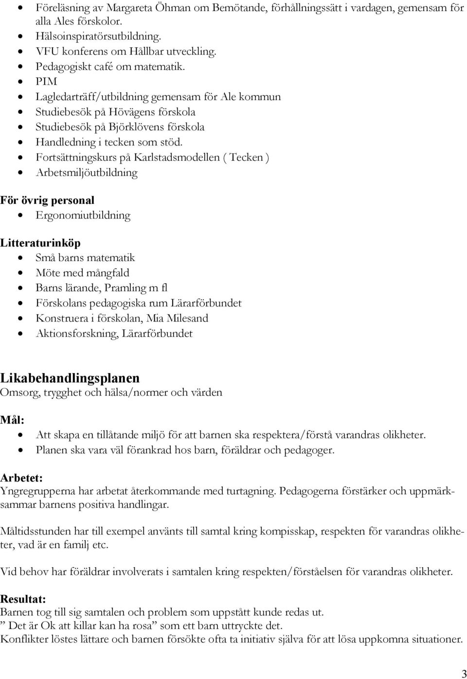 Fortsättningskurs på Karlstadsmodellen ( Tecken ) Arbetsmiljöutbildning För övrig personal Ergonomiutbildning Litteraturinköp Små barns matematik Möte med mångfald Barns lärande, Pramling m fl