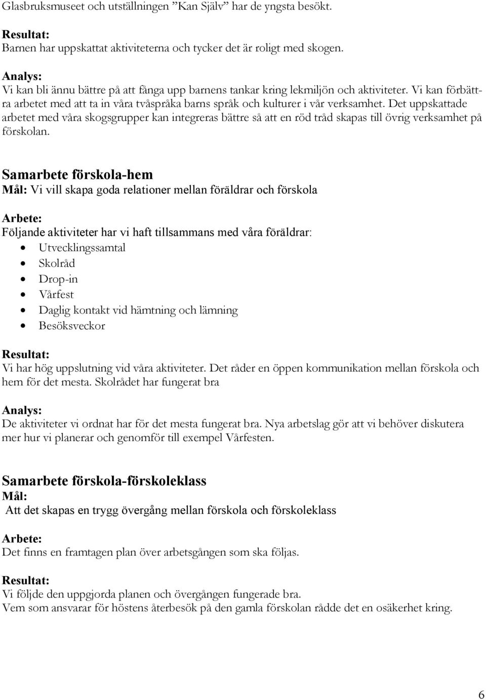 Det uppskattade arbetet med våra skogsgrupper kan integreras bättre så att en röd tråd skapas till övrig verksamhet på förskolan.