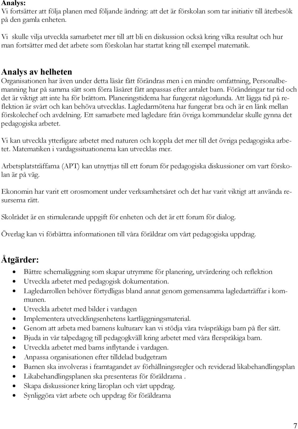 Analys av helheten Organisationen har även under detta läsår fått förändras men i en mindre omfattning, Personalbemanning har på samma sätt som förra läsåret fått anpassas efter antalet barn.