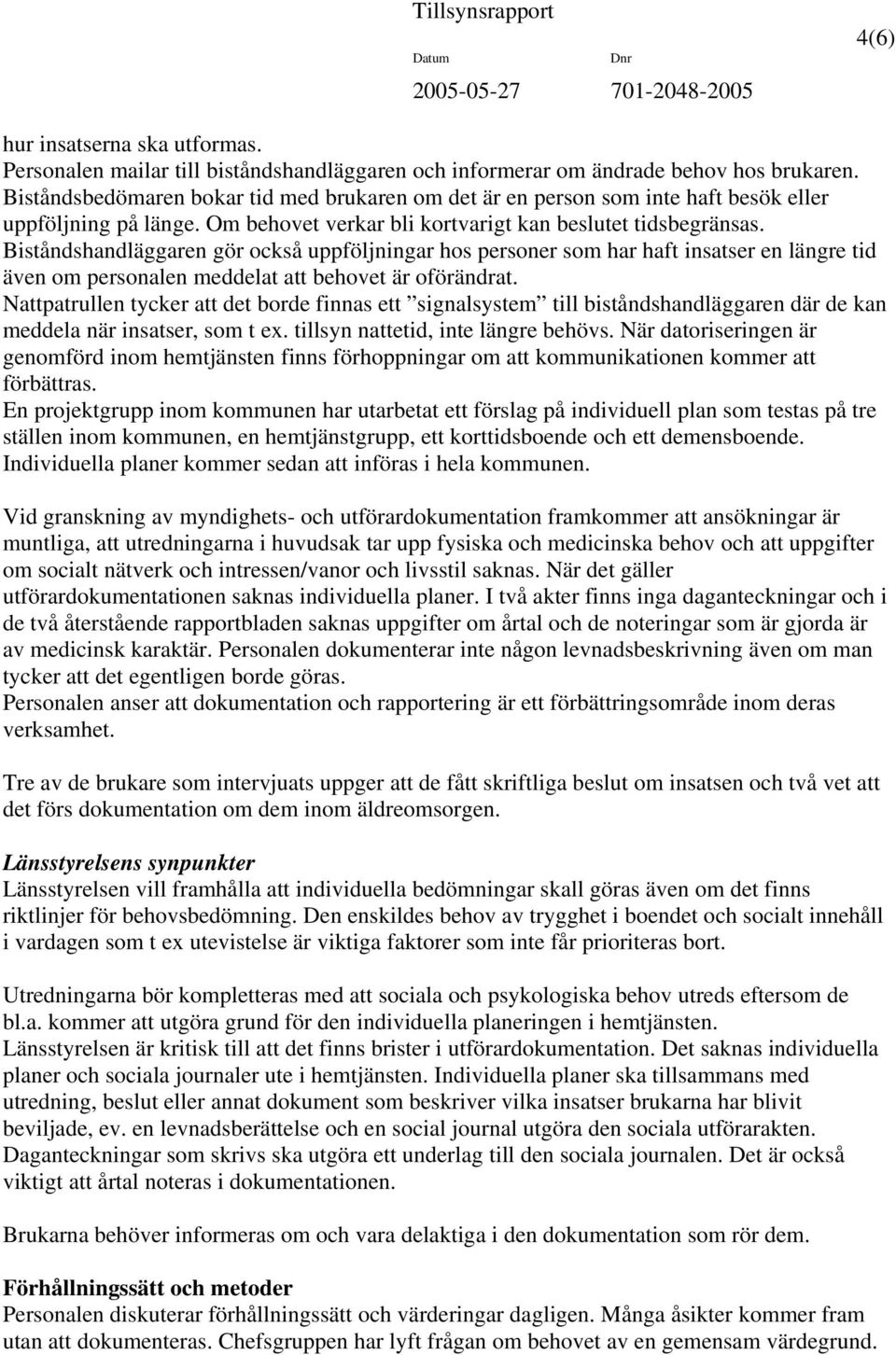 Biståndshandläggaren gör också uppföljningar hos personer som har haft insatser en längre tid även om personalen meddelat att behovet är oförändrat.