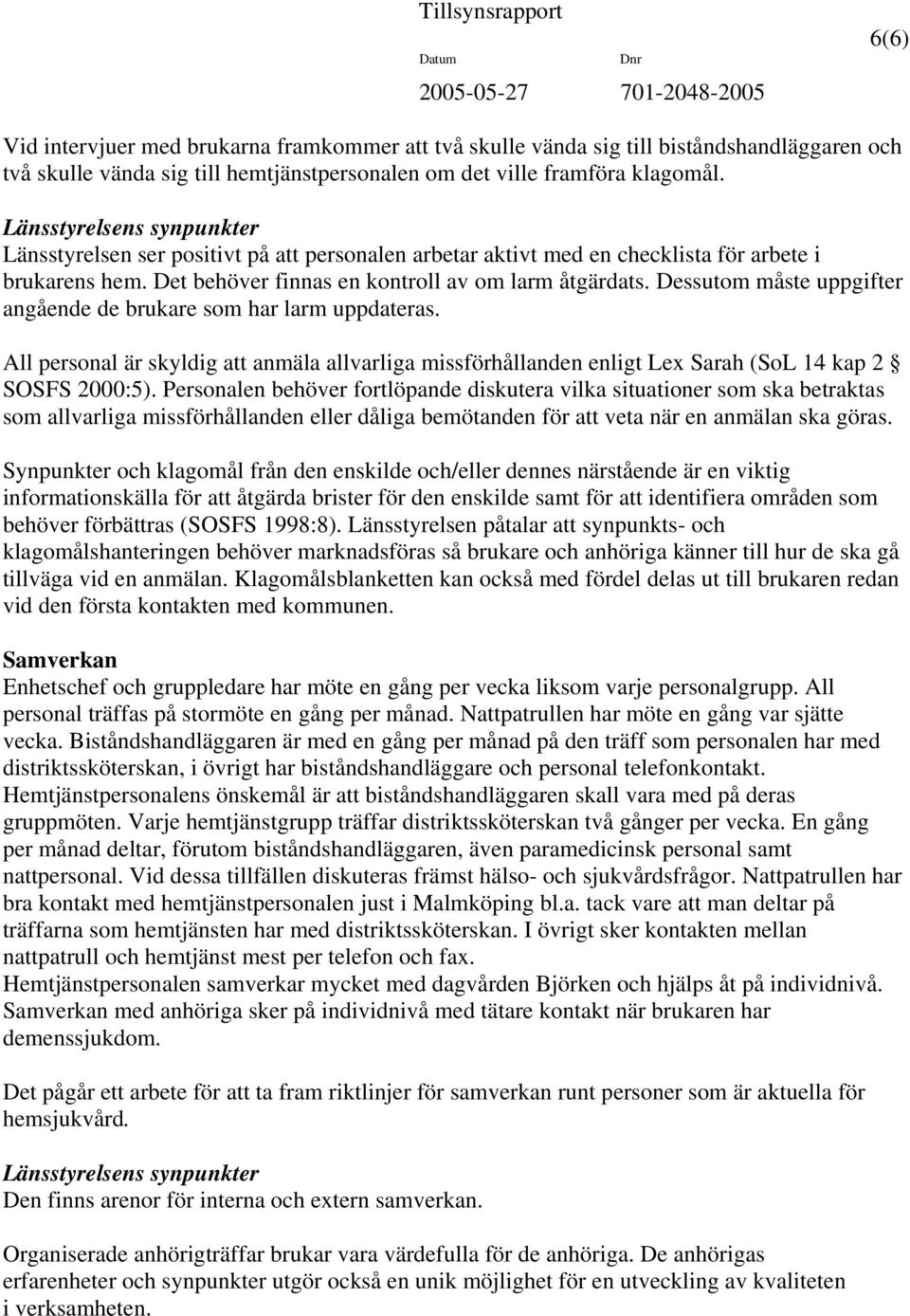 Dessutom måste uppgifter angående de brukare som har larm uppdateras. All personal är skyldig att anmäla allvarliga missförhållanden enligt Lex Sarah (SoL 14 kap 2 SOSFS 2000:5).