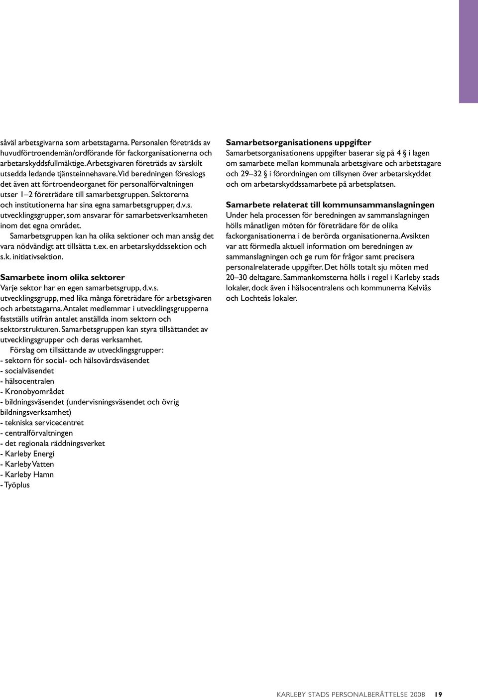 Sektorerna och institutionerna har sina egna samarbetsgrupper, d.v.s. utvecklingsgrupper, som ansvarar för samarbetsverksamheten inom det egna området.