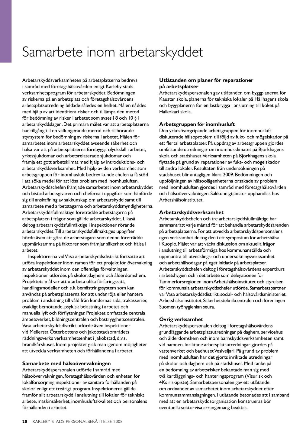 Målen nåddes med hjälp av att identifiera risker och tillämpa den metod för bedömning av risker i arbetet som avses i 8 och 10 i arbetarskyddslagen.