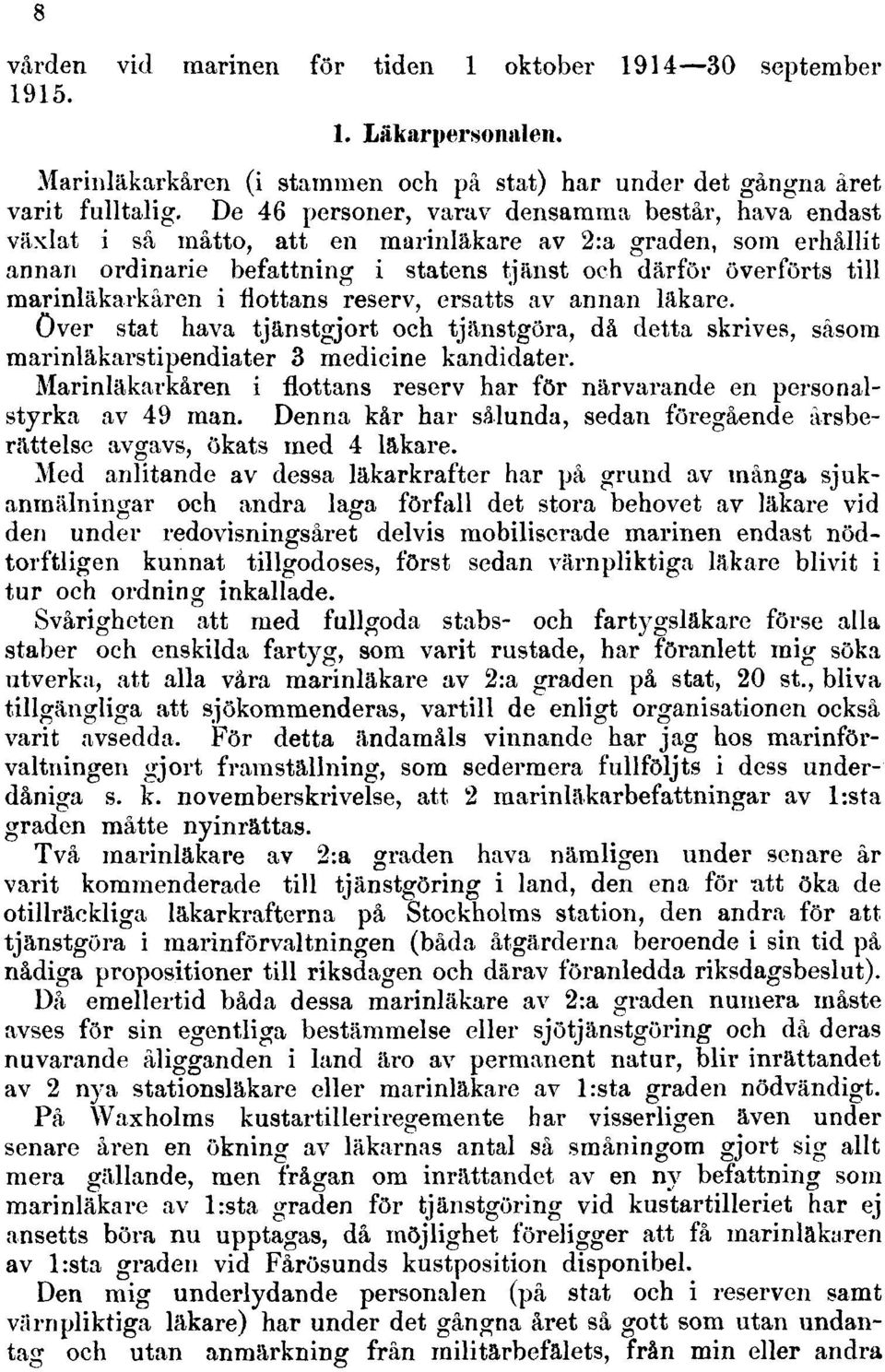 marinläkarkåren i flottans reserv, ersatts av annan läkare. över stat hava tjänstgjort och tjänstgöra, då detta skrives, såsom marinläkarstipendiater 3 medicine kandidater.