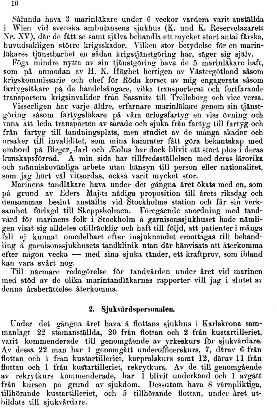 Vilken stor betydelse för en marinläkares tjänstbarhet en sådan krigstjänstgöring har, säger sig själv. Föga mindre nytta av sin tjänstgöring hava de 5 marinläkare haft, som på anmodan av H. K.