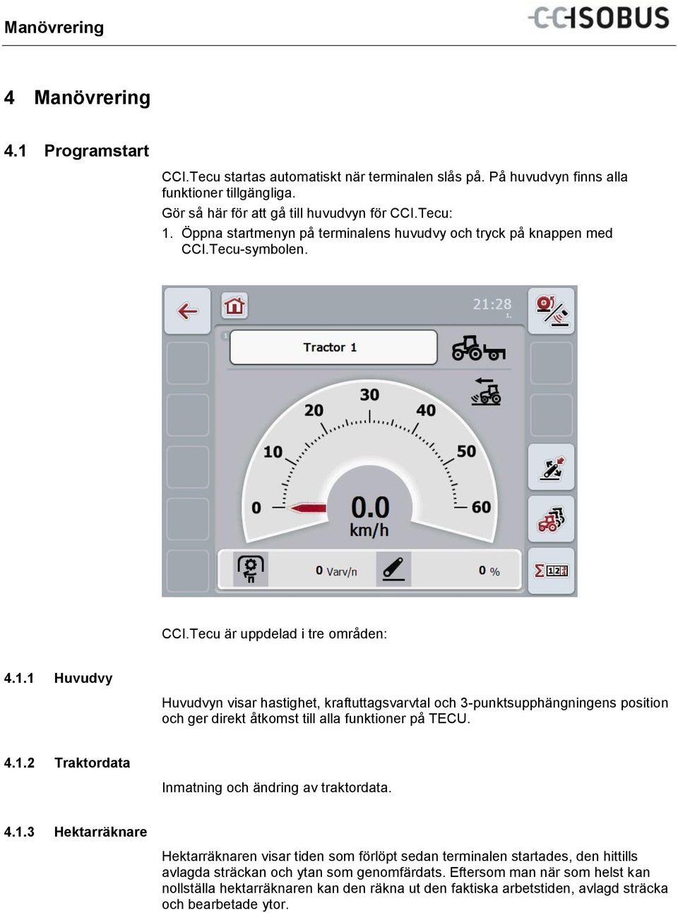 1.1 Huvudvy Huvudvyn visar hastighet, kraftuttagsvarvtal och 3-punktsupphängningens position och ger direkt åtkomst till alla funktioner på TECU. 4.1.2 Traktordata Inmatning och ändring av traktordata.