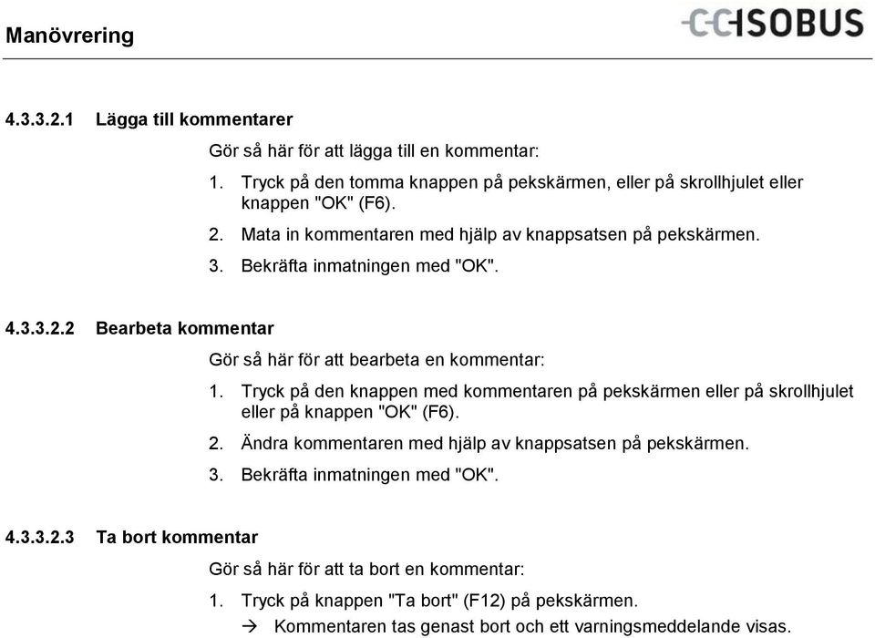 Tryck på den knappen med kommentaren på pekskärmen eller på skrollhjulet eller på knappen "OK" (F6). 2. Ändra kommentaren med hjälp av knappsatsen på pekskärmen. 3.