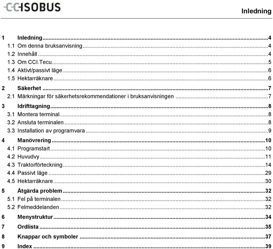 .. 9 4 Manövrering... 10 4.1 Programstart... 10 4.2 Huvudvy... 11 4.3 Traktorförteckning... 14 4.4 Passivt läge... 29 4.5 Hektarräknare... 30 5 Åtgärda problem.