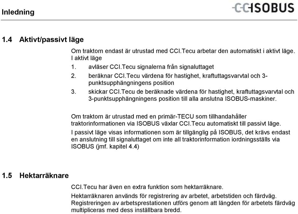 Tecu de beräknade värdena för hastighet, kraftuttagsvarvtal och 3-punktsupphängningens position till alla anslutna ISOBUS-maskiner.