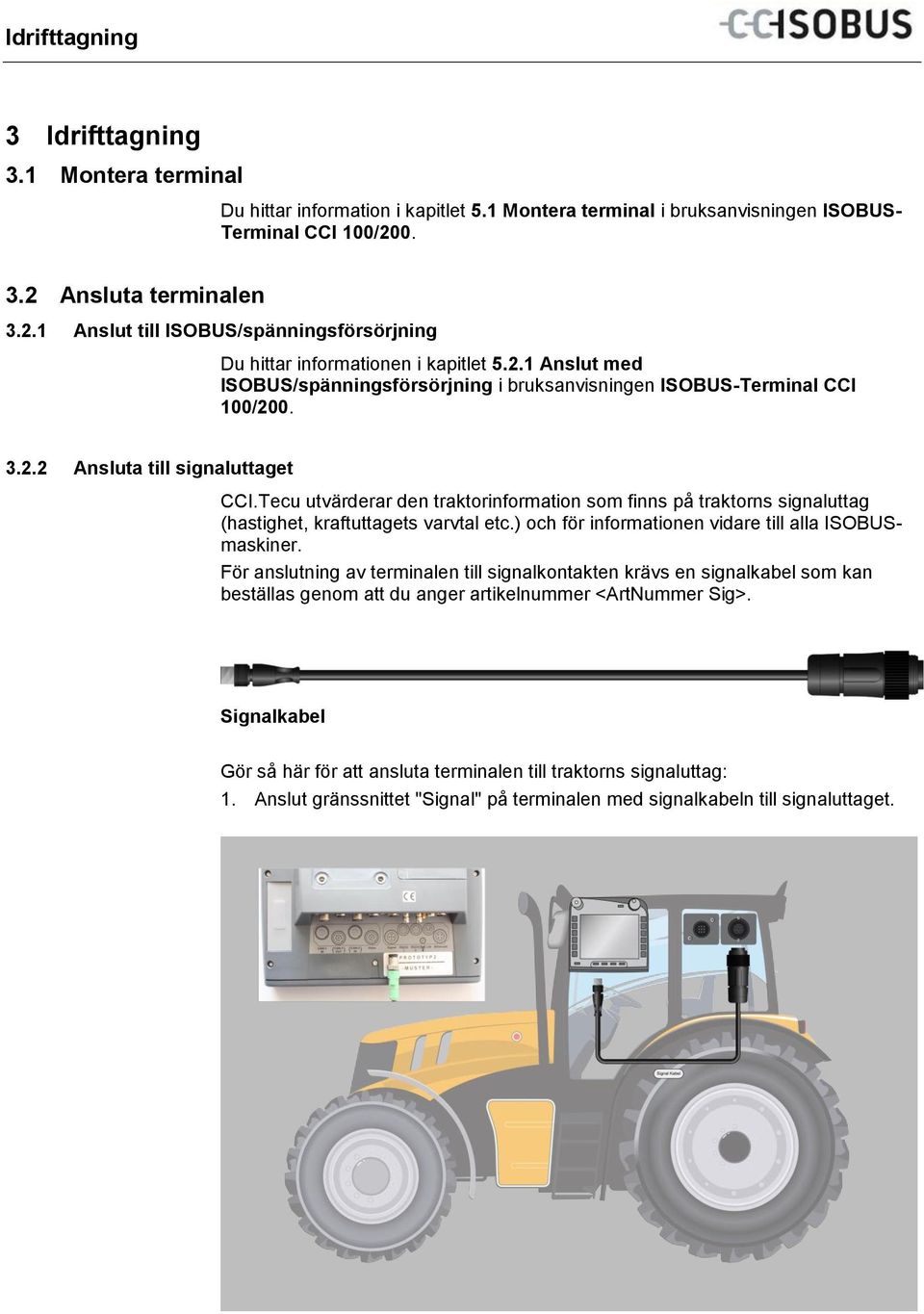 2.1 Anslut med ISOBUS/spänningsförsörjning i bruksanvisningen ISOBUS-Terminal CCI 100/200. 3.2.2 Ansluta till signaluttaget CCI.