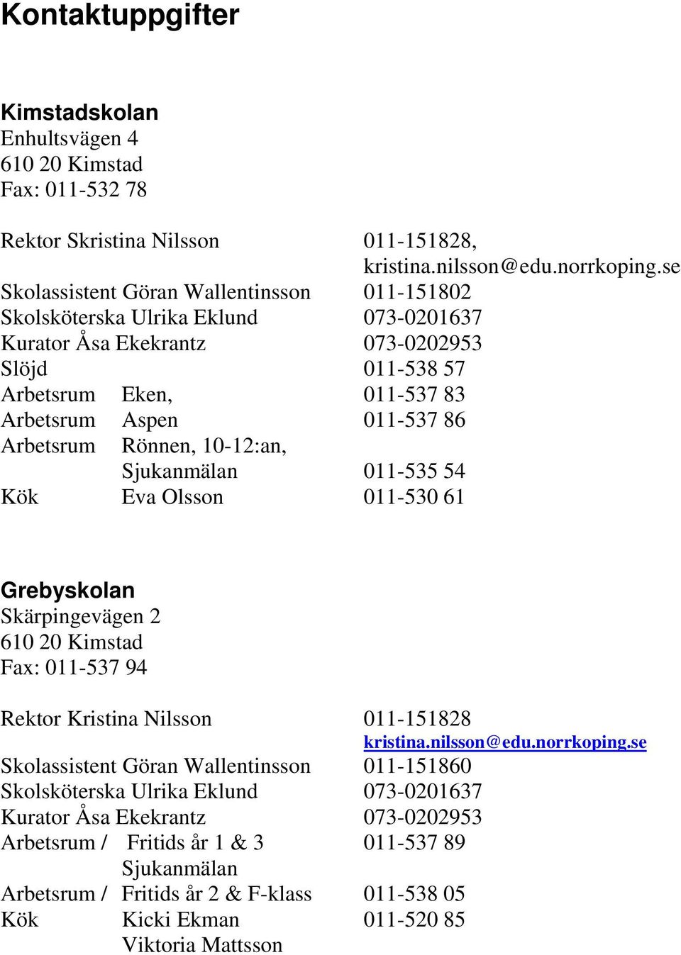 Arbetsrum Rönnen, 10-12:an, Sjukanmälan 011-535 54 Kök Eva Olsson 011-530 61 Grebyskolan Skärpingevägen 2 610 20 Kimstad Fax: 011-537 94 Rektor Kristina Nilsson 011-151828 kristina.nilsson@edu.